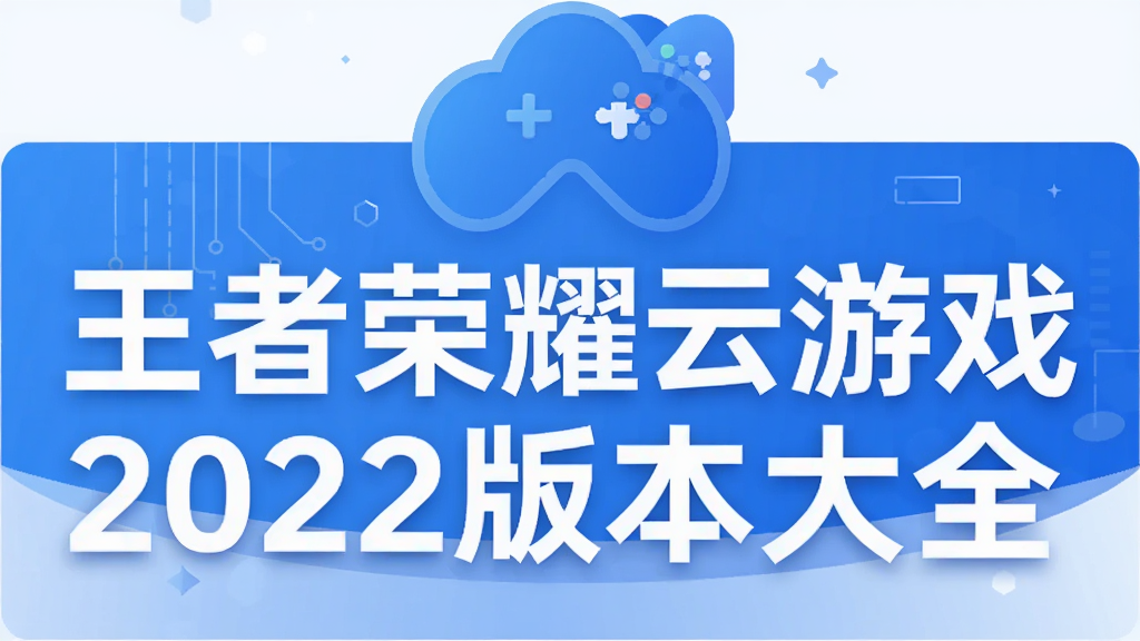 王者荣耀云游戏2022版本大全