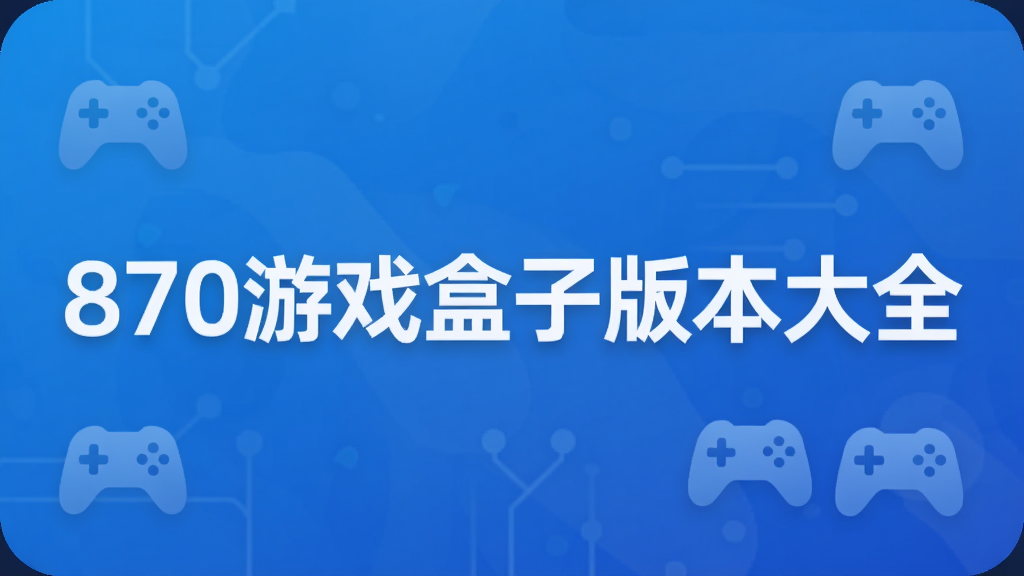 870游戏盒子版本大全