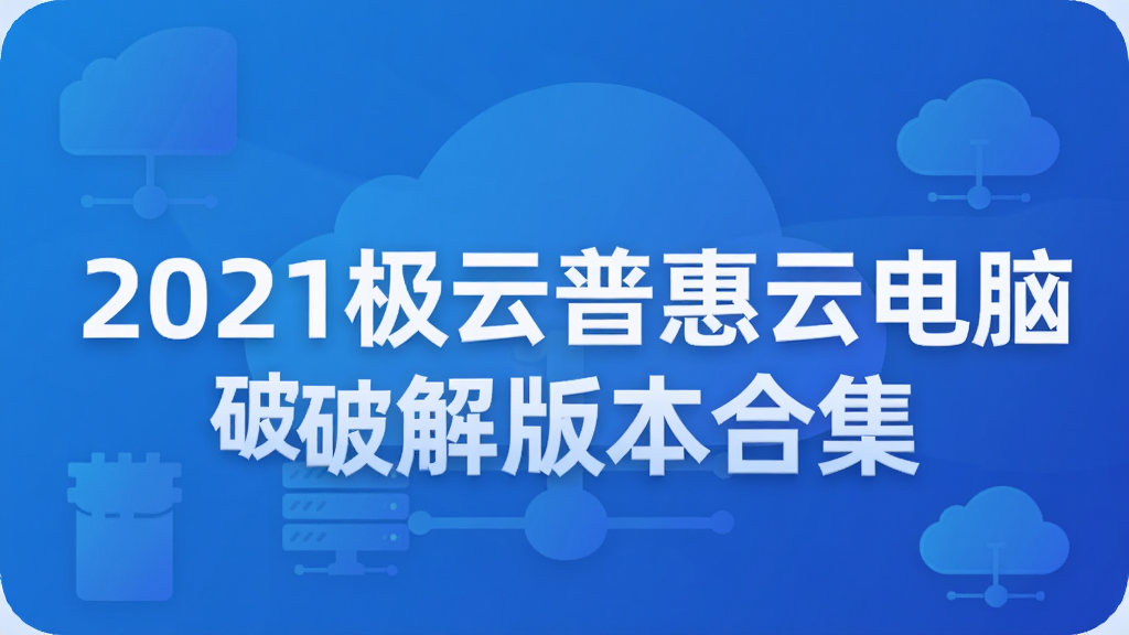 2021极云普惠云电脑破解版本合集