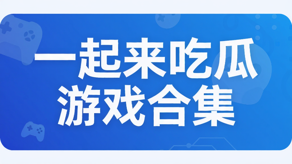 一起来吃瓜游戏合集