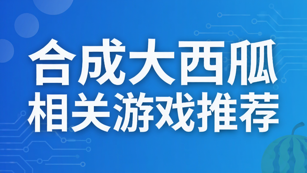 合成大西瓜相关游戏推荐