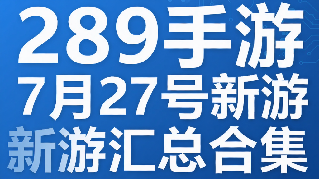 289手游 7月27号新游汇总合集