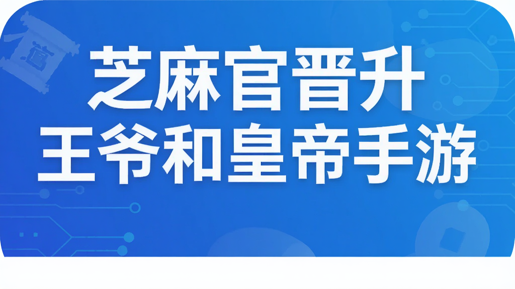 芝麻官晋升王爷和皇帝手游