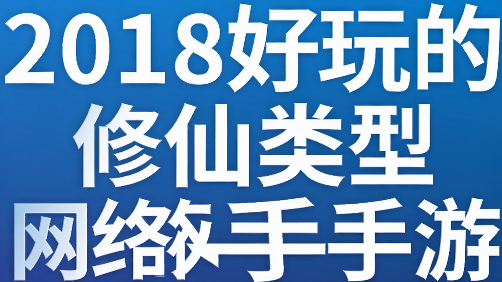 2018好玩的修仙类型网络手游