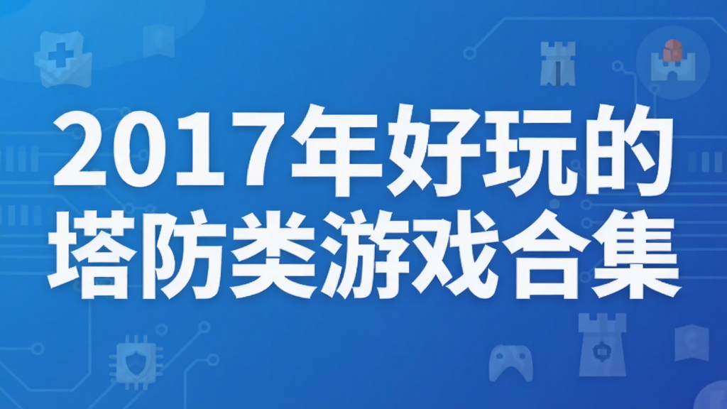 2017年好玩的塔防类游戏合集