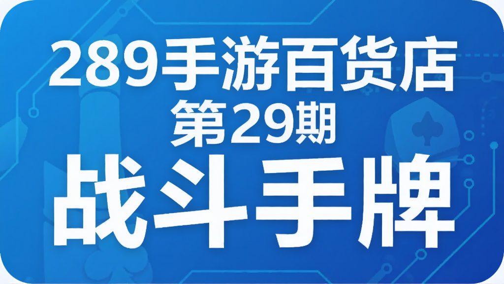 289手游百货店第29期 战斗手牌