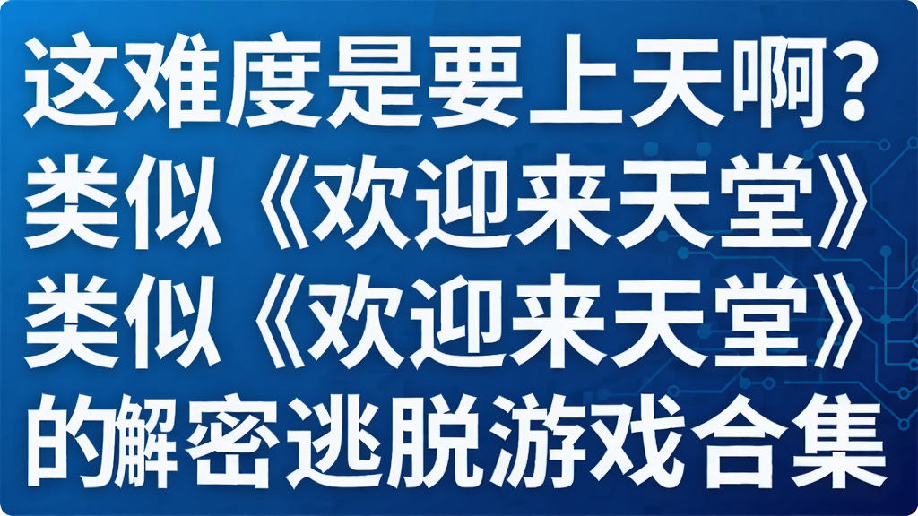 这难度是要上天啊?类似《欢迎来天堂》的解密逃脱游戏合集