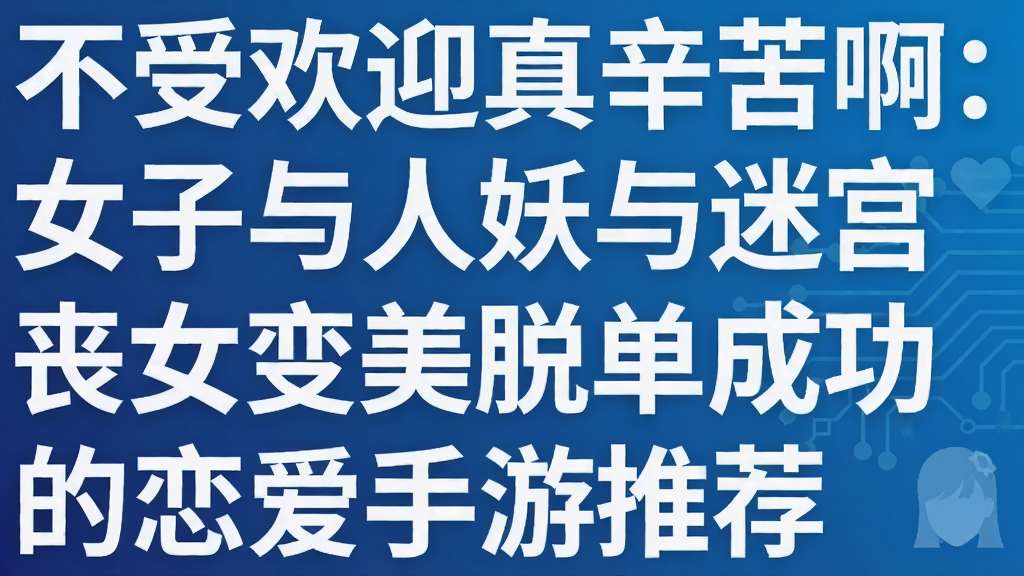 不受欢迎真辛苦啊:女子与人妖与迷宫 丧女变美脱单成功的恋爱手游推荐