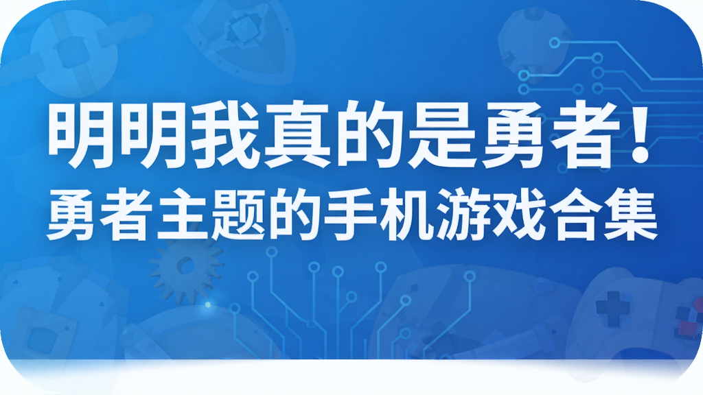 明明我真的是勇者! 勇者主题的手机游戏合集