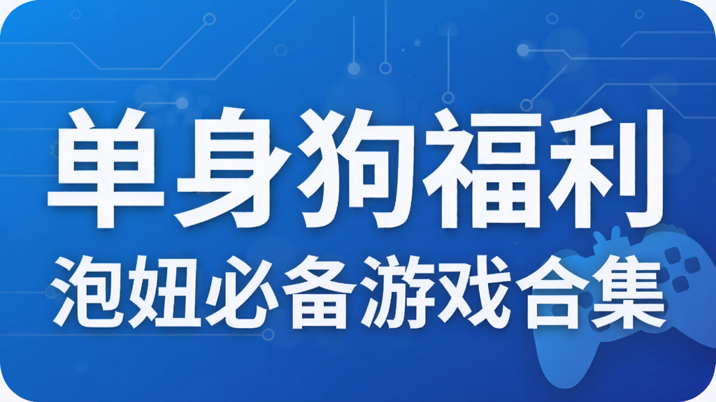 单身狗福利 泡妞必备游戏合集