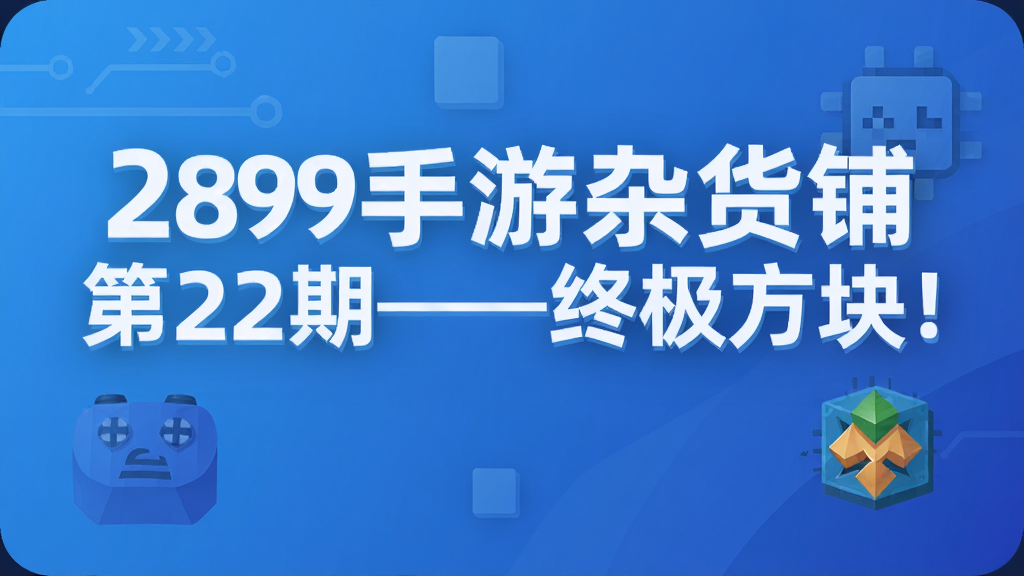 289手游杂货铺第22期——终极方块!