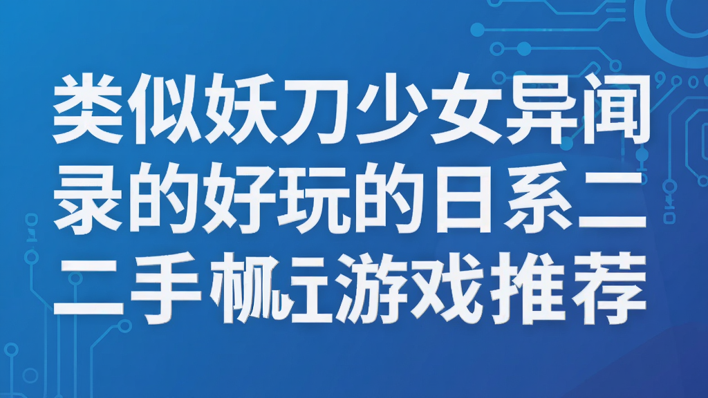 类似妖刀少女异闻录的好玩的日系二次元手机游戏推荐