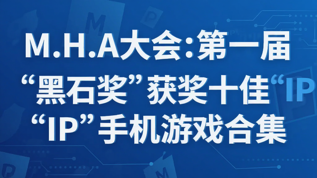 M.H.A大会:第一届“黑石奖”获奖十佳“IP”手机游戏合集