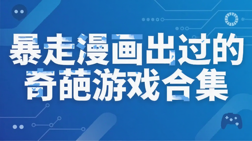 暴走漫画奇葩游戏合集:史上最坑爹大冒险与奇怪追逐者盘点