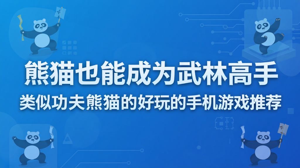 熊猫也能成为武林高手 类似功夫熊猫的好玩的手机游戏推荐