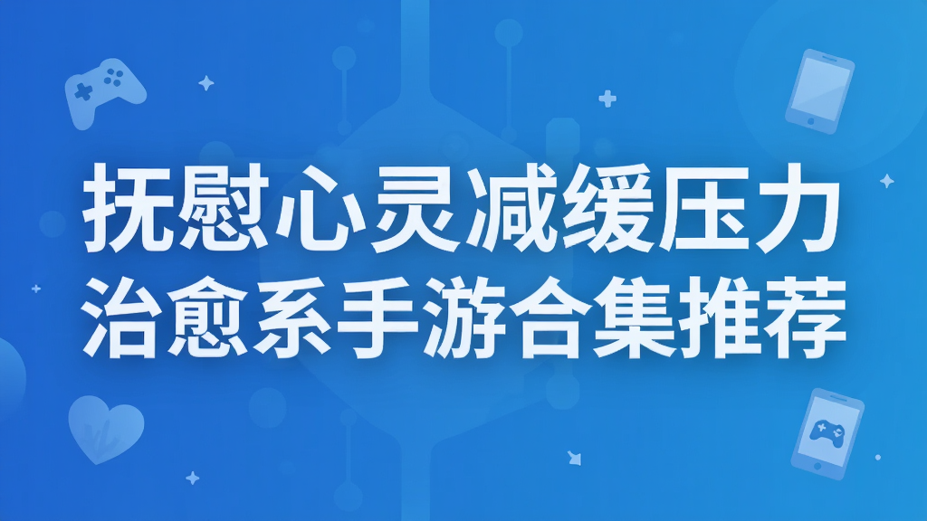 抚慰心灵减缓压力 治愈系手游合集推荐