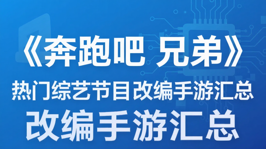 《奔跑吧 兄弟》 热门综艺节目改编手游汇总