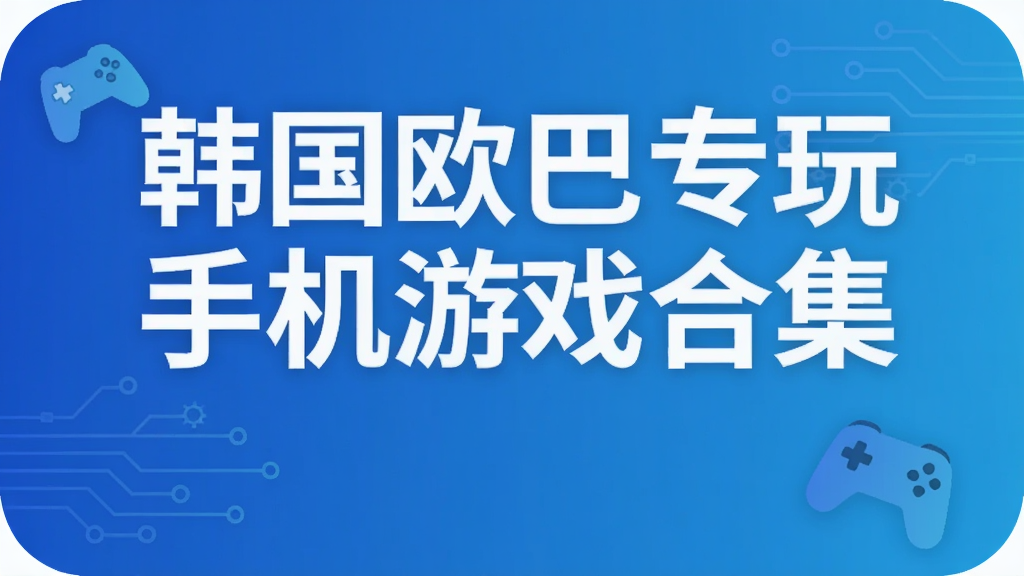 韩国欧巴专玩手机游戏合集