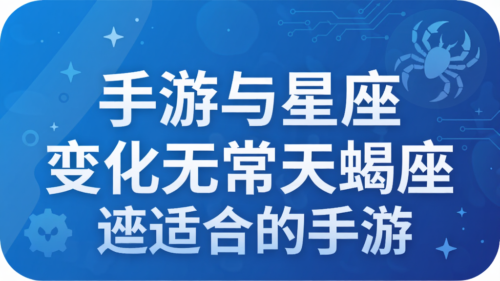 手游与星座 变化无常天蝎座适合的手游