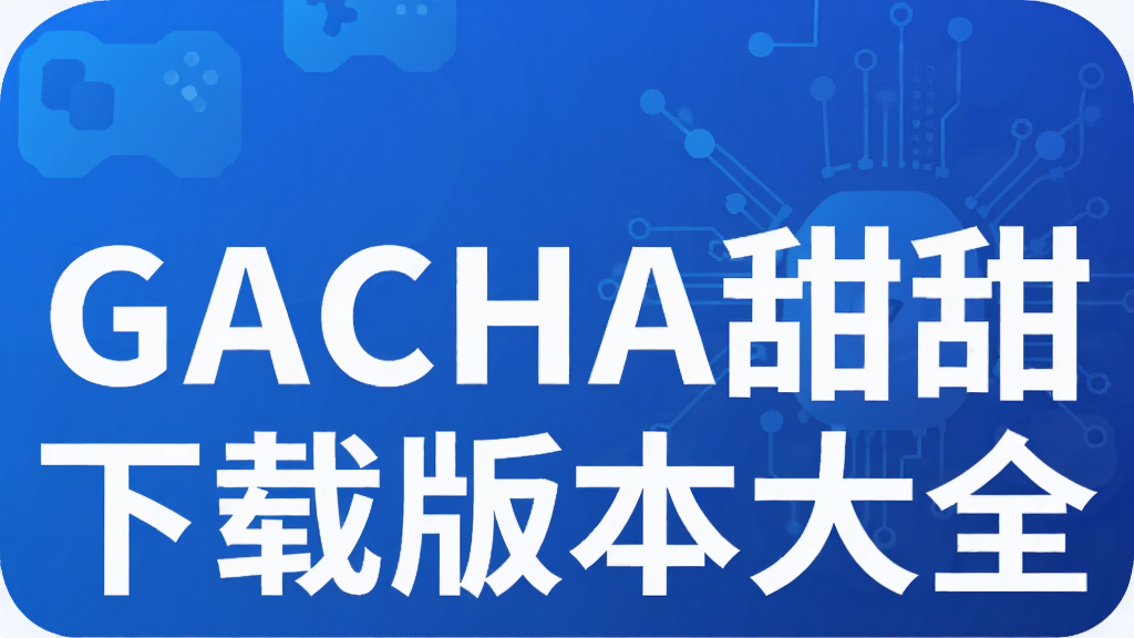 GACHA甜甜下载版本大全